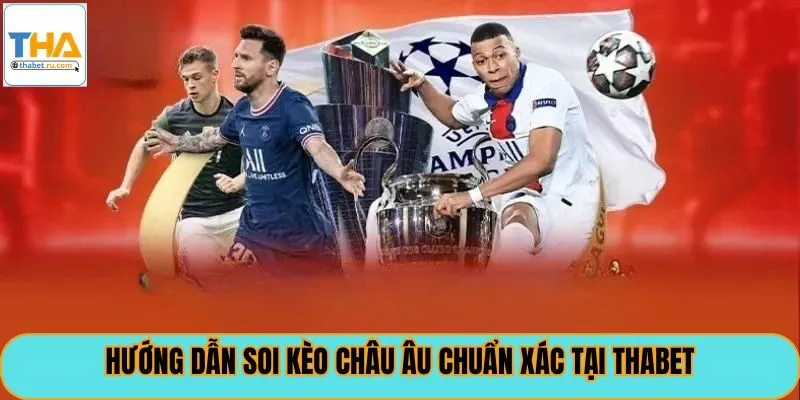 Hướng dẫn soi kèo châu âu chuẩn xác tại Thabet