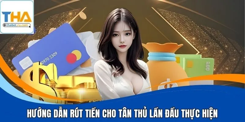 Hướng dẫn rút tiền cho tân thủ lần đầu thực hiện