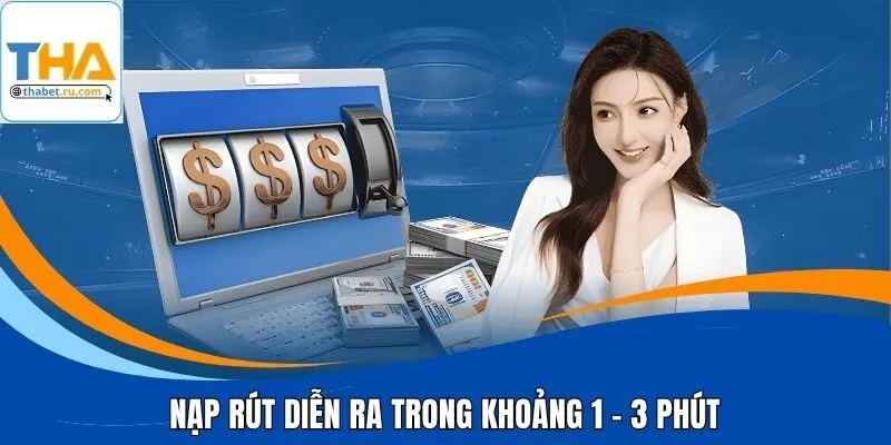 Nạp rút diễn ra trong khoảng 1 - 3 phút
